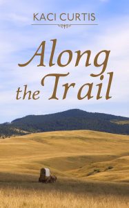 Along the Trail by Kaci Curtis